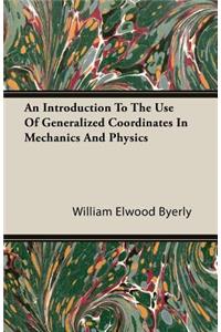 An Introduction to the Use of Generalized Coordinates in Mechanics and Physics