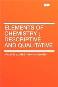 Elements of Chemistry; Descriptive and Qualitative