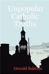 Unpopular Catholic Truths