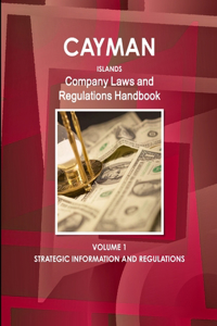 Cayman Islands Company Laws and Regulations Handbook Volume 1 Strategic Information and Regulations