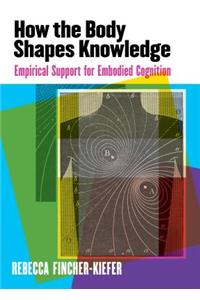 How the Body Shapes Knowledge