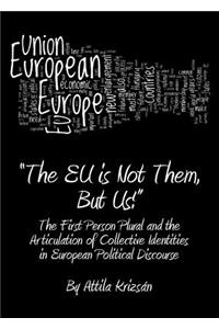 Eu Is Not Them, But Us!: The First Person Plural and the Articulation of Collective Identities in European Political Discourse