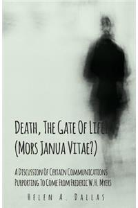 Death, The Gate Of Life? (Mors Janua Vitae?) - A Discussion Of Certain Communications Purporting To Come From Frederic W.H. Myers