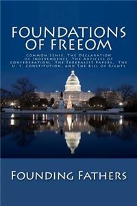 Foundations of Freedom: Common Sense, the Declaration of Independence, the Articles of Confederation, the Federalist Papers, the U. S. Constitution, and the Bill of Rights