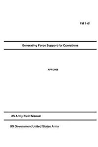 FM 1-01 Generating Force Support for Operations April 2008 US Army Field Manual