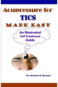 Acupressure for Tics Made Easy: An Illustrated Self Treatment Guide