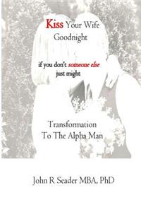 Kiss Your Wife Goodnight -- if you don't someone else just might