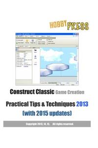 Construct Classic Game Creation Practical Tips & Techniques 2013