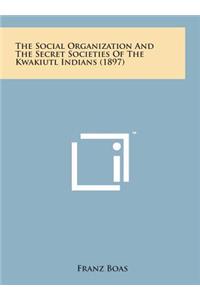 Social Organization and the Secret Societies of the Kwakiutl Indians (1897)