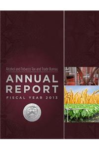 Alcohol and Tobacco Tax and Trade Bureau Annual Report Fiscal Year 2013