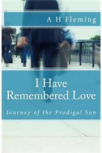 I Have Remembered Love