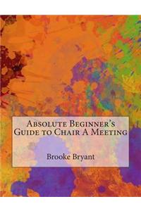 Absolute Beginner's Guide to Chair a Meeting