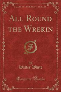 All Round the Wrekin (Classic Reprint)