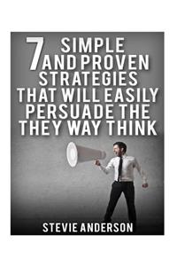 7 Simple and Proven Strategies that will Easily Persuade the Way Th