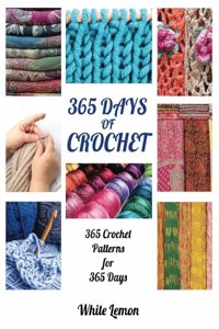 Crochet: 365 Days of Crochet: 365 Crochet Patterns for 365 Days (Crochet, Crochet Patterns, DIY Crochet, Crochet Books, Crochet
