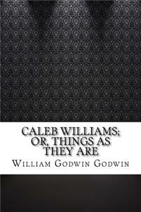 Caleb Williams; Or, Things as They Are