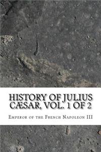 History of Julius Cæsar, Vol. 1 of 2