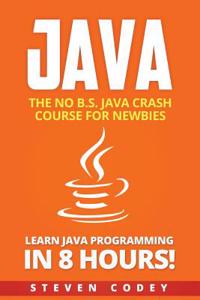 Java: The No B.s. Java Crash Course for Newbies - Learn Java Programming in 8 Hours!: Volume 2
