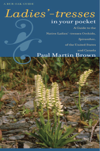 Ladies'-Tresses in Your Pocket: A Guide to the Native Ladies'-Tresses Orchids, Spiranthes, of the United States and Canada