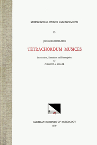Msd 23 Johannes Cochlaeus (1479-1552), Tetrachordum Musices, Translated and Edited by Clement A. Miller