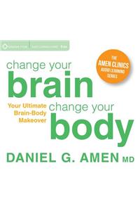 Change Your Brain, Change Your Body: Your Ultimate Brain-Body Makeover