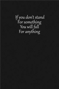 If you don't stand for something you will fall for anything