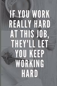 If You Work Really Hard At This Job, They'll Let You Keep Working Hard
