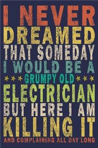 I Never Dreamed That SomedayI Would Be A Grumpy Old Electrician But Here I'am Killing And Complaining All Day Long