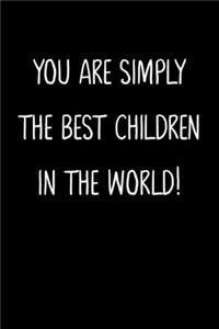 You Are Simply The Best Children In The World!