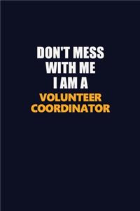Don't Mess With Me I Am A Volunteer Coordinator
