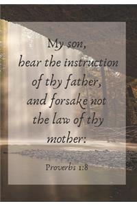 My son, hear the instruction of thy father, and forsake not the law of thy mother