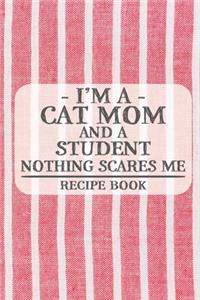 I'm a Cat Mom and a Student Nothing Scares Me Recipe Book