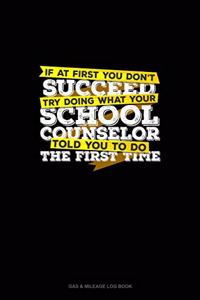 If At First You Don't Succeed Try Doing What Your School Counselor Told You To Do The First Time