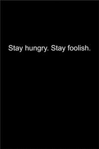 Stay hungry. Stay foolish.