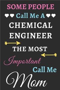 Some People Call Me A Chemical Engineer The Most Important Call Me Mom