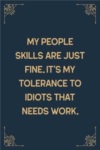 My Pe Ople Ski Lls Are Just Fi Ne. I T' S My Tolerance to I Di Ots That Needs.