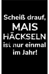 Scheiß drauf, Mais häckseln ist nur einmal im Jahr!