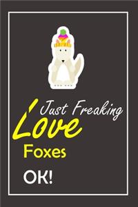 I Just Freaking Love Foxes, OK !