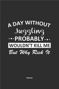 A Day Without Juggling Probably Wouldn't Kill Me But Why Risk It Notebook