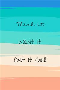 Think It Want It Get It Girl!