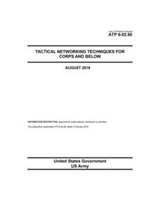 Army Techniques Publication ATP 6-02.60 Tactical Networking Techniques for Corps and Below August 2019