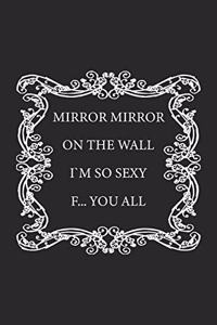 Mirror Mirror on the wall, I'm so sexy F... you all