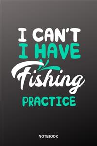 I cant I have fishing practice Notebook