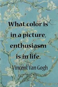 What Color Is In A Picture, Enthusiasm Is In Life. Vincent Van Gogh