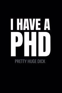 I have a PHD pretty huge dick