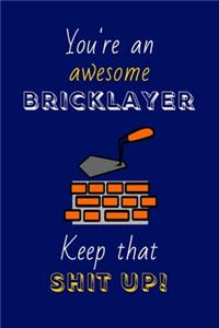 You're An Awesome Bricklayer Keep That Shit Up!