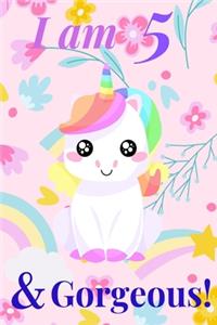 Unicorn Journal I am 5 & Gorgeous! - with MORE CUTE UNICORNS INSIDE, space for writing and drawing, and journaling! A Unicorn Journal Notebook for Girls / 5 Year Old Birthday Gift for Girls!