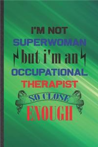 I'm Not Superwoman but I'm an Occupational Therapist So Close Enough