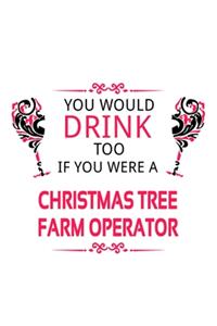 You Would Drink Too If You Were A Christmas Tree Farm Operator