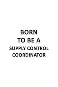 Born To Be A Supply Control Coordinator